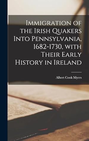 Bild des Verkufers fr Immigration of the Irish Quakers Into Pennsylvania, 1682-1730, With Their Early History in Ireland zum Verkauf von moluna