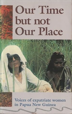 Bild des Verkufers fr Our Time but Not Our Place: Voices of Expatriate Women in Papua New Guinea zum Verkauf von Goulds Book Arcade, Sydney