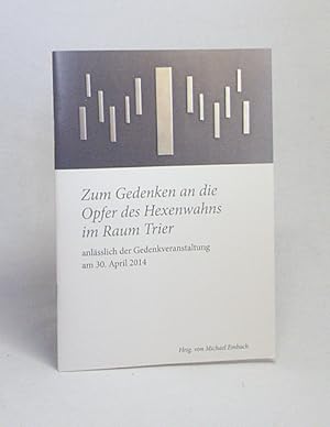 Image du vendeur pour Zum Gedenken an die Opfer des Hexenwahns im Raum Trier : anlsslich der Gedenkveranstaltung am 30. April 2014 / hrsg. von Michael Embach mis en vente par Versandantiquariat Buchegger