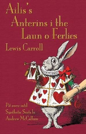 Seller image for Ailis's Anterins i the Laun o Ferlies: Alice's Adventures in Wonderland in Synthetic Scots for sale by WeBuyBooks
