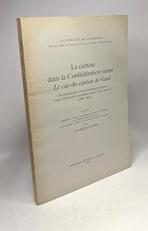 Seller image for Le canton dans la Confdration suisse le cas du canton de Vaud; de certains des comportements politiques d'une collectivit confdre face  l'tat central (1945-1963) THESE for sale by crealivres