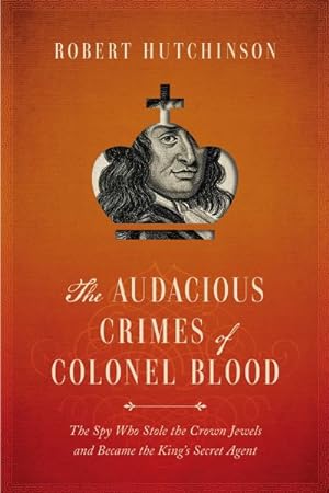 Immagine del venditore per Audacious Crimes of Colonel Blood : The Spy Who Stole the Crown Jewels and Became the King's Secret Agent venduto da GreatBookPrices
