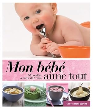 Mon bébé aime tout : 120 recettes à partir de 5 mois - Marie Claire