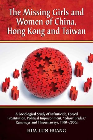 Imagen del vendedor de Missing Girls and Women of China, Hong Kong and Taiwan : A Sociological Study of Infanticide, Forced Prostitution, Political Imprisonment, "Ghost Brides," Runaways and Thrownaways, 1900-2000s a la venta por GreatBookPrices