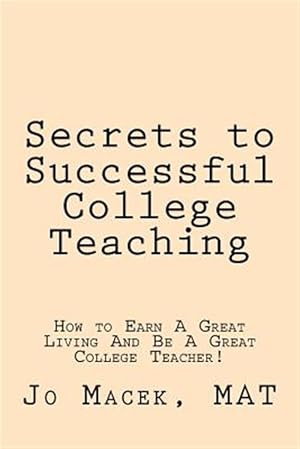 Imagen del vendedor de Secrets to Successful College Teaching: How to Earn a Great Living and Be a Great College Teacher! a la venta por GreatBookPrices