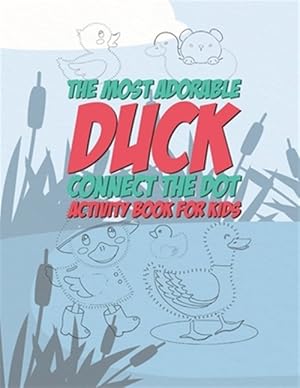 Seller image for The Most Adorable Duck Connect The Dot Activity Book For Kids: 25 Fun Designs For Connecting The Dots And Coloring For Boys And Girls - Perfect For Yo for sale by GreatBookPrices