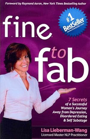 Immagine del venditore per Fine to Fab : 7 Secrets of a Successful Woman's Journey Away from Depression, Disordered Eating & Self Sabotage venduto da GreatBookPrices