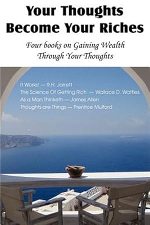 Bild des Verkufers fr Your Thoughts Become Your Riches, Four Books on Gaining Wealth Through Your Thoughts zum Verkauf von GreatBookPrices