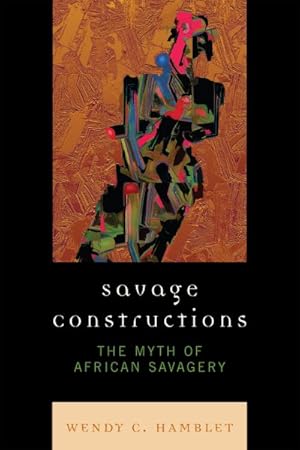 Image du vendeur pour Savage Constructions : The Myth of African Savagery mis en vente par GreatBookPrices