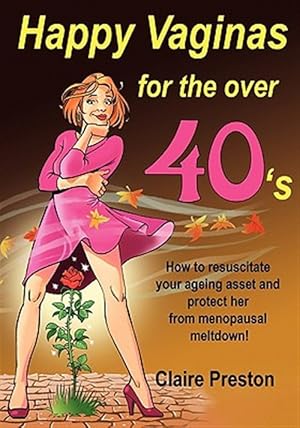 Imagen del vendedor de Happy Vaginas for the over 40s : How to Resuscitate Your Ageing Asset and Protect Her from Menopausal Meltdown! a la venta por GreatBookPrices