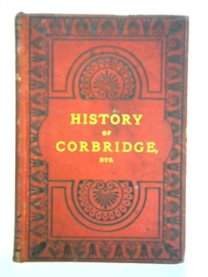 Bild des Verkufers fr History of Corbridge and Tts Antiquities zum Verkauf von World of Rare Books