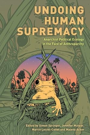 Bild des Verkufers fr Undoing Human Supremacy : Anarchist Political Ecology in the Face of Anthroparchy zum Verkauf von GreatBookPrices