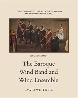 Bild des Verkufers fr The History and Literature of the Wind Band and Wind Ensemble: The Baroque Wind Band and Wind Ensemble zum Verkauf von GreatBookPrices