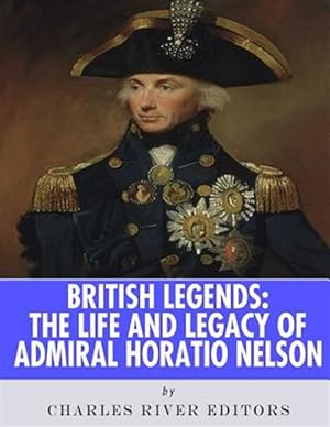 Seller image for British Legends : The Life and Legacy of Admiral Horatio Nelson for sale by GreatBookPrices