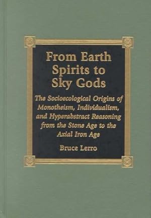 Bild des Verkufers fr From Earth Spirits to Sky Gods : The Socioecological Origins of Monotheism, Individualism, and Hyper-Abstract Reasoning, from the Stone Age to the Axial Iron Age zum Verkauf von GreatBookPrices