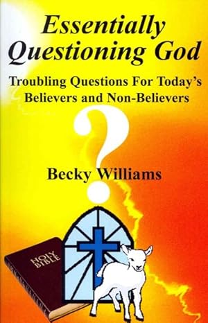 Bild des Verkufers fr Essentially Questioning God : Troubling Questions for Today's Believers and Non-Believers zum Verkauf von GreatBookPrices