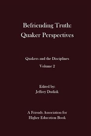Imagen del vendedor de Befriending Truth: Quaker Perspectives: Quakers and the Disciplines: Volume 2 a la venta por GreatBookPrices