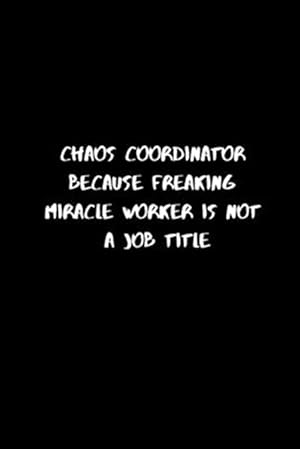 Imagen del vendedor de Chaos Coordinator Because Freaking Miracle Worker Is Not a Job Title: 120 Pages, 6 x 9 size a la venta por GreatBookPrices
