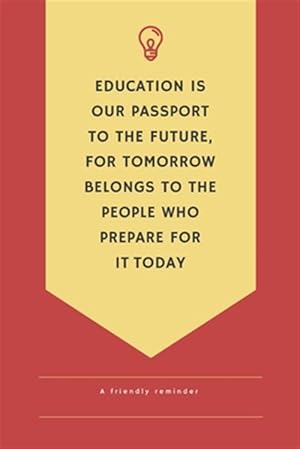 Bild des Verkufers fr Education is our passport to the future for tomorrow belongs to people who prepare for it today a friendlly reminder zum Verkauf von GreatBookPrices