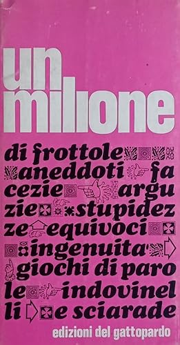 Un milione di frottole. Raccolta di anedotti, facezie, arguzie, epigrammi, stupidezze, ingenuità,...