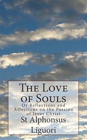 Immagine del venditore per Love of Souls : Or Reflections and Affections on the Passion of Jesus Christ venduto da GreatBookPrices