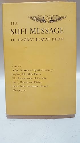 Seller image for The Sufi Message of Hazrat Inayat Khan Volume 5. A Sufi Message of Spiritual Liberty,Aqibat, Life after Death, The Phenomenon of the Soul, Love, Human and Divine Pearls from the Ocean Unseen, Metaphysics for sale by Cambridge Rare Books