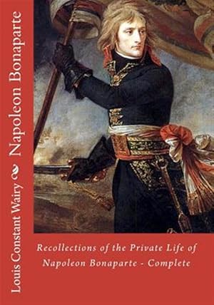 Image du vendeur pour Recollections of the Private Life of Napoleon Bonaparte : Complete mis en vente par GreatBookPrices