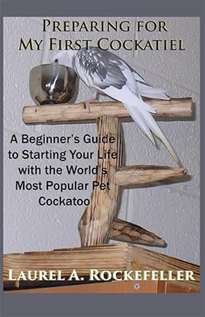 Immagine del venditore per Preparing For My First Cockatiel: A Beginner's Guide to Starting Your Life with the World's Most Popular Pet Cockatoo venduto da GreatBookPrices