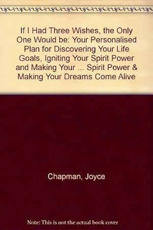 Seller image for If I Had Three Wishes, the Only One Would be: Your Personalised Plan for Discovering Your Life Goals, Igniting Your Spirit Power and Making Your Dreams Come Alive for sale by WeBuyBooks