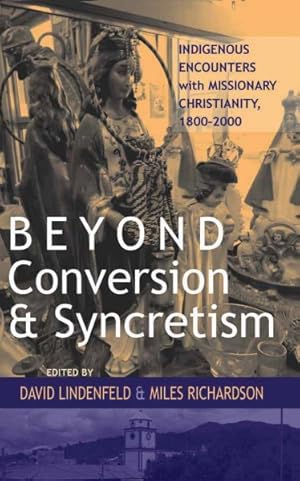 Image du vendeur pour Beyond Conversion and Syncretism : Indigenous Encounters With Missionary Christianity, 1800-2000 mis en vente par GreatBookPrices