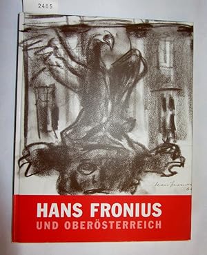 Hans Fronius und Oberösterreich. Eine Ausstellung und eine Aufarbeitung. Zum 10. Todestag des Kün...