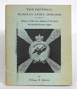 The Imperial Russian Army, 1805-1815: Infantry of the Line, Infantry of the Guard, The Russian-Ge...