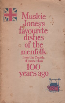Image du vendeur pour Muskie Jones's favourite dishes of the menfolk from the Canada of more than 100 years ago mis en vente par Harry E Bagley Books Ltd