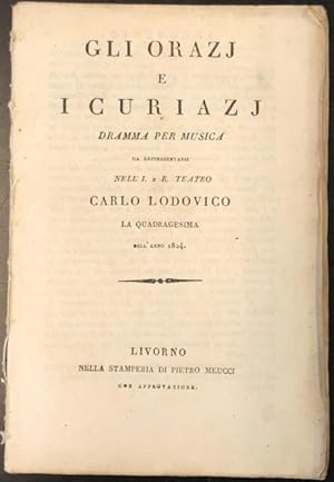 Bild des Verkufers fr GLI ORAZJ E I CURIAZJ (1796). Dramma serio per musica da rappresentarsi [in Livorno nell'Imperiale e R. Teatro Carlo Lodovico la Quadragesima del 1824. Libretto d'opera. (1824). zum Verkauf von studio bibliografico pera s.a.s.