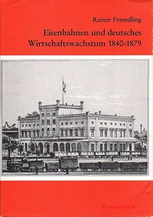 Eisenbahnen und deutsches Wirtschaftswachstum 1840-1879. Ein Beitrag zur Entwicklungstheorie und ...