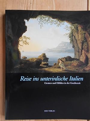 Reise ins unterirdische Italien : Grotten und Höhlen in der Goethezeit ; Ausstellung im Freien De...