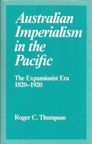 Australian Imperialism in the Pacific: The Expansionist Era 1820-1920