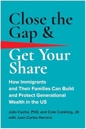 Imagen del vendedor de Close the Gap & Get Your Share : How Immigrants and Their Families Can Build and Protect Generational Wealth in the U.S. a la venta por GreatBookPricesUK