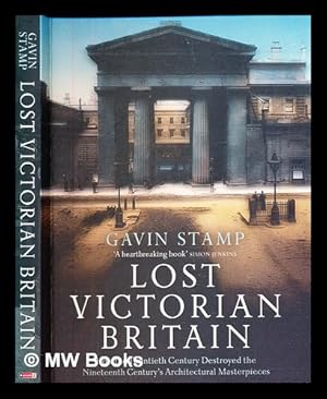 Seller image for Lost Victorian Britain : how the twentieth century destroyed the nineteenth century's architectural masterpieces / Gavin Stamp for sale by MW Books Ltd.