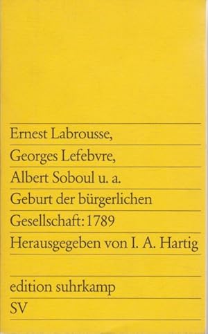 Seller image for Geburt der brgerlichen Gesellschaft : 1789. Beitr. von Ernest Labrousse . Hrsg. von Irmgard A. Hartig. [Aus d. Franz. bers. von Klaus Voigt] / Edition Suhrkamp ; 937. for sale by Fundus-Online GbR Borkert Schwarz Zerfa