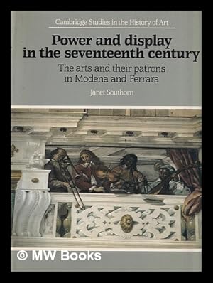 Seller image for Power and display in the seventeenth century : the arts and their patrons in Modena and Ferrara / Janet Southorn for sale by MW Books Ltd.