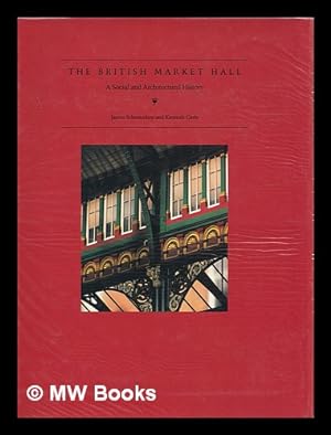 Imagen del vendedor de The British market hall : a social and architectural history / James Schmiechen and Kenneth Carls a la venta por MW Books Ltd.