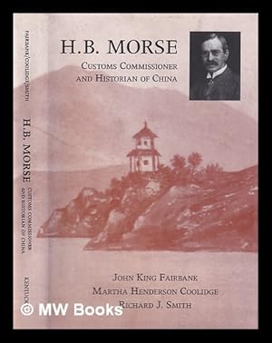 Bild des Verkufers fr H.B. Morse, Customs Commissioner and historian of China / John King Fairbank, Martha Henderson Coolidge, Richard J. Smith zum Verkauf von MW Books Ltd.