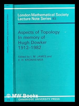 Seller image for Aspects of topology : in memory of Hugh Dowker, 1912-1982 / edited by I.M. James, Savilian Professor of Geometry, Oxford University and E.H. Kronheimer, Birkbeck College, University of London for sale by MW Books Ltd.