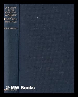 Bild des Verkufers fr A study of the capital market in post-war Britain / by A.T.K. Grant zum Verkauf von MW Books Ltd.