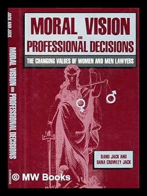 Seller image for Moral vision and professional decisions : the changing values of women and men lawyers / Rand Jack and Dana Crowley Jack for sale by MW Books Ltd.