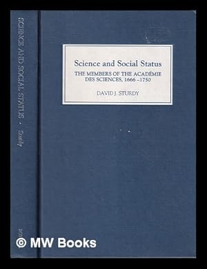 Seller image for Science and social status : the members of the Acadmie des sciences, 1666-1750 / David J. Sturdy for sale by MW Books Ltd.