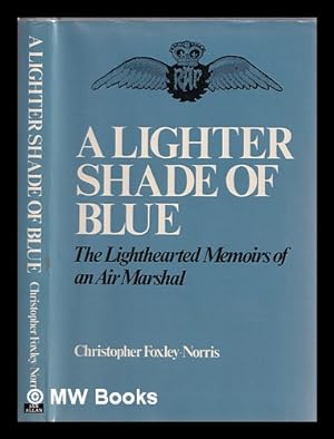 Seller image for A lighter shade of blue : the lighthearted memoirs of an air marshal / [by] Christopher Foxley-Norris for sale by MW Books Ltd.