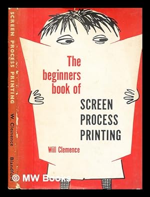 Seller image for The beginner's book of screen process printing, written and illustrated by Will Clemence for sale by MW Books Ltd.