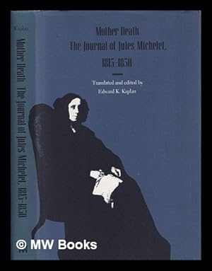 Imagen del vendedor de Mother death : the journal of Jules Michelet, 1815-1850 / translated and edited by Edward K. Kaplan a la venta por MW Books Ltd.